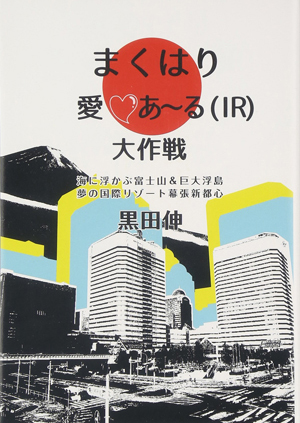 まくはり愛・あ～る (IR) 大作戦 海に浮かぶ富士山＆巨大浮島夢の国際リゾート幕張新都心